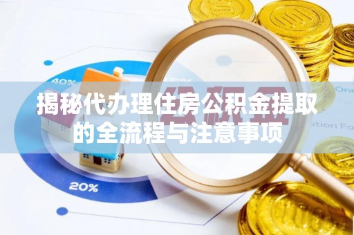 望牛墩揭秘代办理住房公积金提取的全流程与注意事项