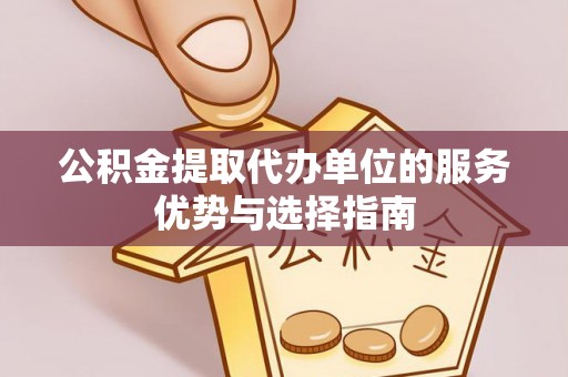 望牛墩公积金提取代办单位的服务优势与选择指南