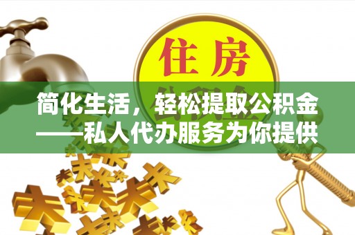 望牛墩简化生活，轻松提取公积金——私人代办服务为你提供便利