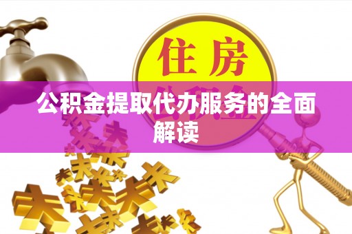 望牛墩公积金提取代办服务的全面解读