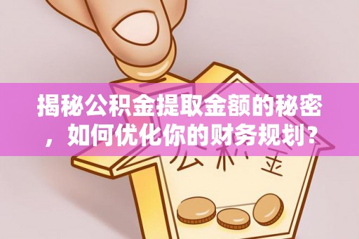 望牛墩揭秘公积金提取金额的秘密，如何优化你的财务规划？