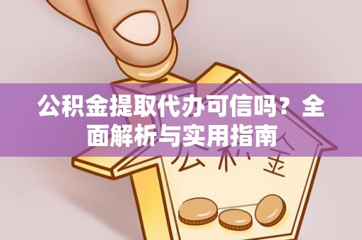 望牛墩公积金提取代办可信吗？全面解析与实用指南