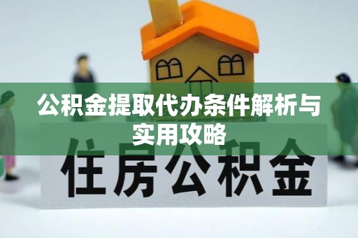 望牛墩公积金提取代办条件解析与实用攻略