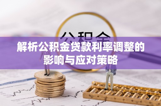 望牛墩解析公积金贷款利率调整的影响与应对策略