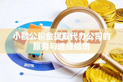 望牛墩小额公积金提取代办公司的服务与选择指南
