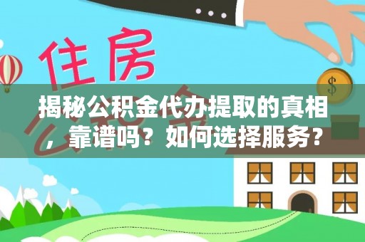 望牛墩揭秘公积金代办提取的真相，靠谱吗？如何选择服务？