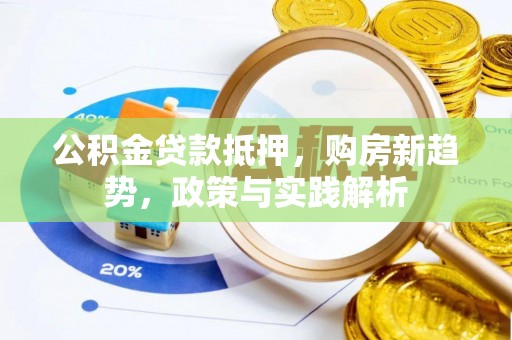 望牛墩公积金贷款抵押，购房新趋势，政策与实践解析