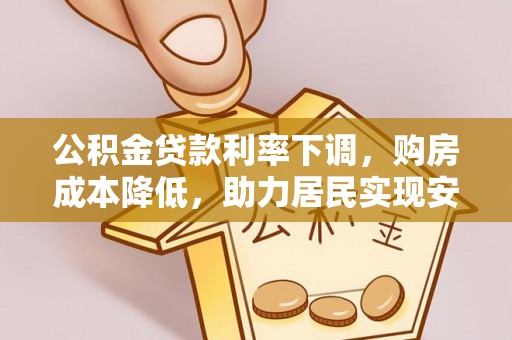 望牛墩公积金贷款利率下调，购房成本降低，助力居民实现安居梦想
