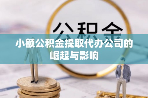 望牛墩小额公积金提取代办公司的崛起与影响
