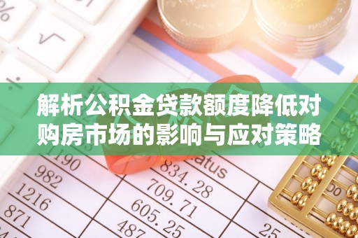 望牛墩解析公积金贷款额度降低对购房市场的影响与应对策略