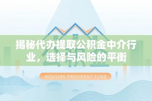 望牛墩揭秘代办提取公积金中介行业，选择与风险的平衡