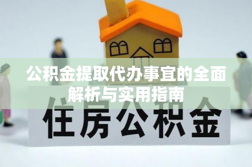 望牛墩公积金提取代办事宜的全面解析与实用指南