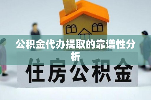 望牛墩公积金代办提取的靠谱性分析