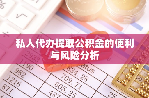 望牛墩私人代办提取公积金的便利与风险分析