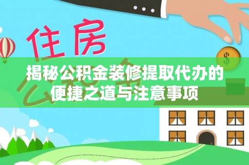 望牛墩揭秘公积金装修提取代办的便捷之道与注意事项