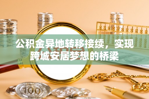 望牛墩公积金异地转移接续，实现跨城安居梦想的桥梁
