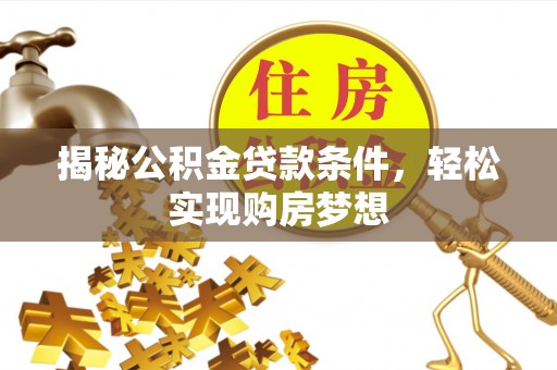 望牛墩揭秘公积金贷款条件，轻松实现购房梦想