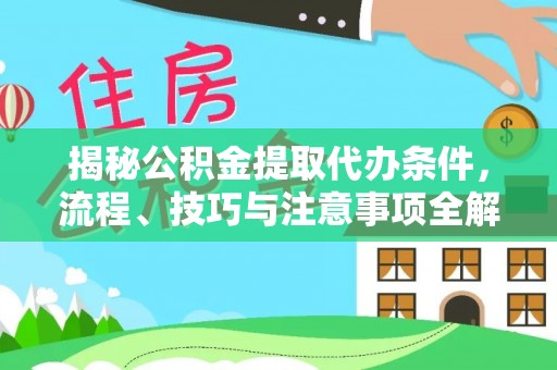 望牛墩揭秘公积金提取代办条件，流程、技巧与注意事项全解析