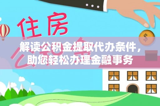 望牛墩解读公积金提取代办条件，助您轻松办理金融事务
