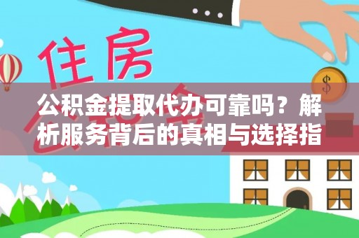 望牛墩公积金提取代办可靠吗？解析服务背后的真相与选择指南