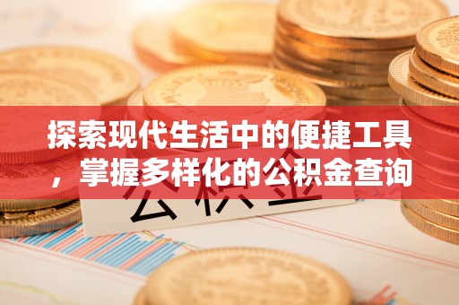 望牛墩探索现代生活中的便捷工具，掌握多样化的公积金查询方式