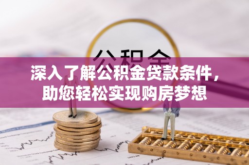 望牛墩深入了解公积金贷款条件，助您轻松实现购房梦想