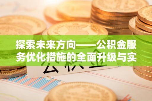 望牛墩探索未来方向——公积金服务优化措施的全面升级与实践