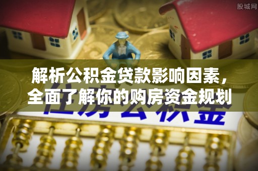 望牛墩解析公积金贷款影响因素，全面了解你的购房资金规划