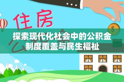 望牛墩探索现代化社会中的公积金制度覆盖与民生福祉