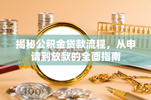 望牛墩揭秘公积金贷款流程，从申请到放款的全面指南