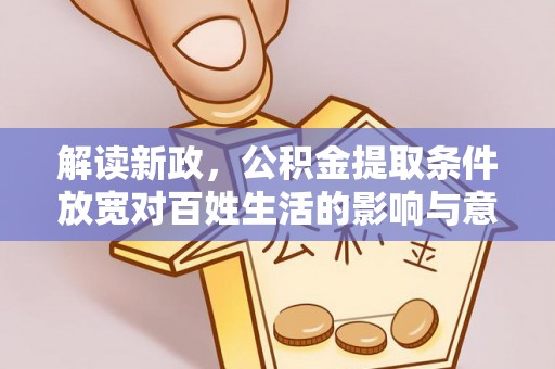 望牛墩解读新政，公积金提取条件放宽对百姓生活的影响与意义