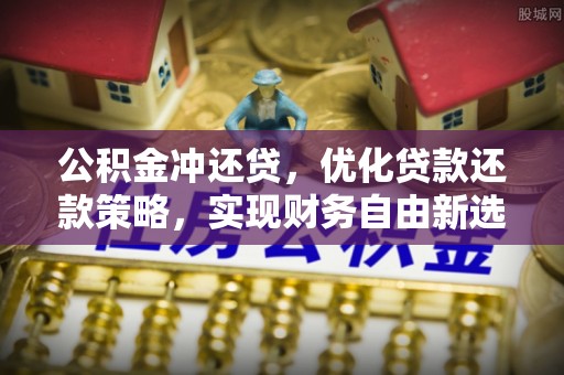 望牛墩公积金冲还贷，优化贷款还款策略，实现财务自由新选择